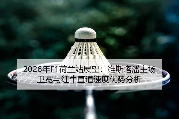 2026年F1荷兰站展望：维斯塔潘主场卫冕与红牛直道速度优势分析